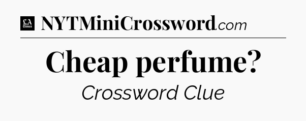 Cheap perfume - LA Times Crossword
