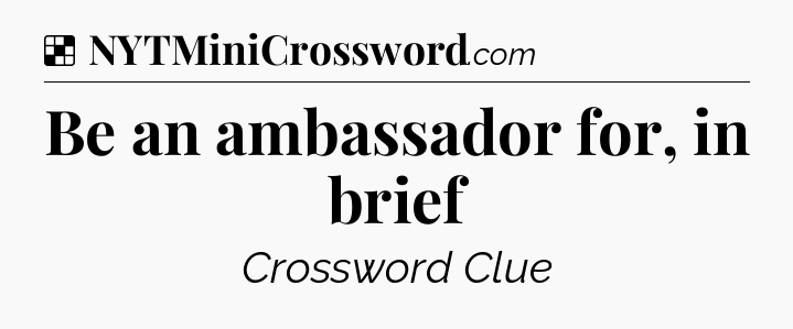 Solution: Be an ambassador for, in brief - NYT Crossword
