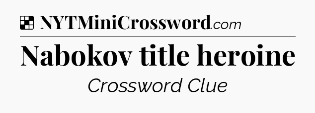 Solution: Nabokov title heroine - NYT Crossword