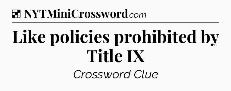 Solution: Like policies prohibited by Title IX - NYT Crossword