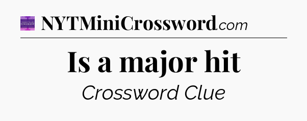 Is a major hit - Thomas Joseph Crossword