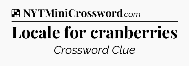 Solution: Locale for cranberries - NYT Crossword
