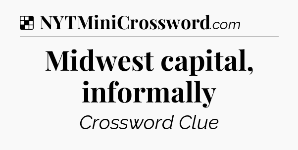 Solution: Midwest capital, informally - NYT Crossword