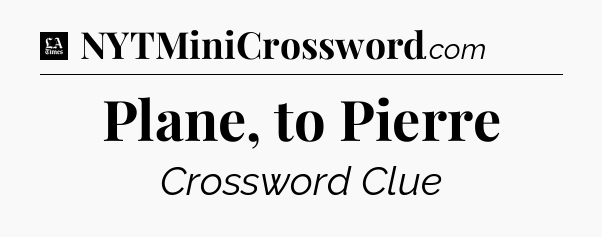 Plane, to Pierre - LA Times Crossword