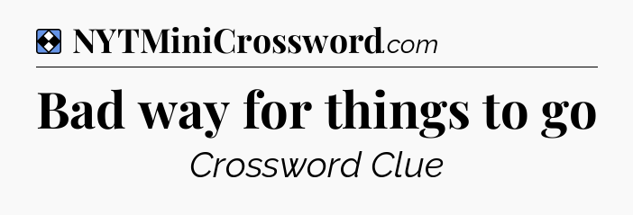 Solution: Bad way for things to go - NYT Mini Crossword