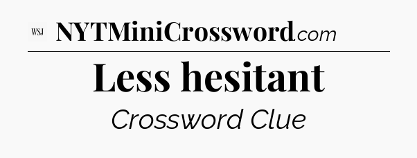 Less hesitant - WSJ Crossword