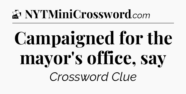Campaigned for the mayor's office, say - Daily Themed Classic Crossword
