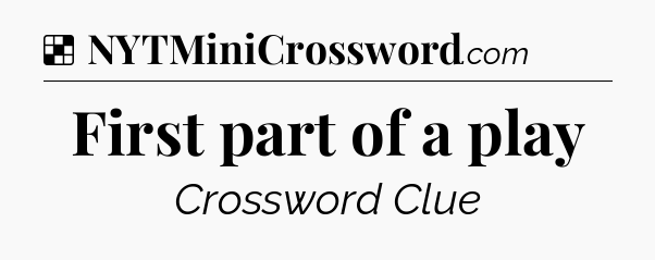 Solution: First part of a play - NYT Crossword