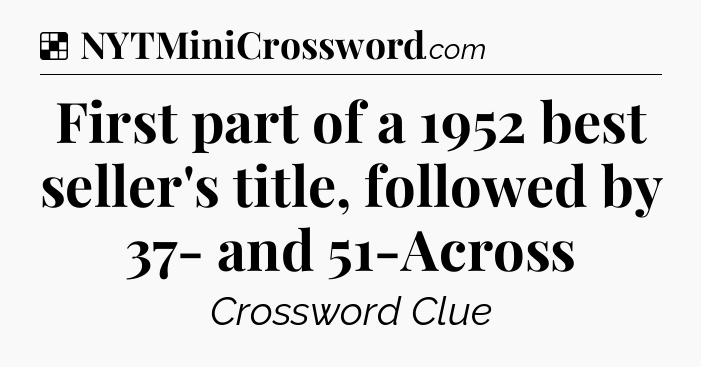 Solution: First part of a 1952 best seller's title, followed by 37- and 51-Across - NYT Crossword