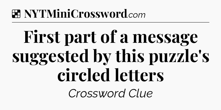 Solution: First part of a message suggested by this puzzle's circled letters - NYT Crossword