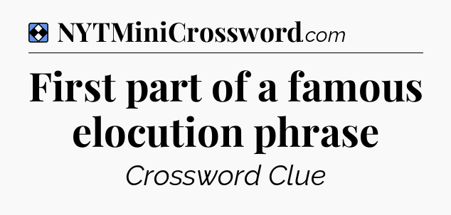Solution: First part of a famous elocution phrase - NYT Mini Crossword