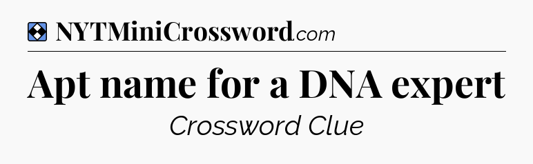 Solution: Apt name for a DNA expert - NYT Mini Crossword