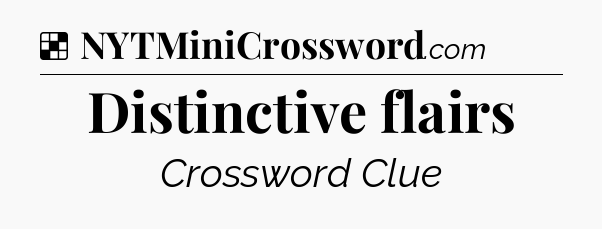 Solution: Distinctive flairs - NYT Crossword