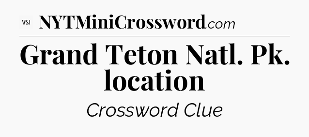 Grand Teton Natl. Pk. location - WSJ Crossword