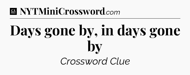 Days gone by, in days gone by - LA Times Crossword