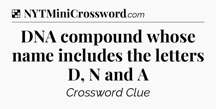 Solution: DNA compound whose name includes the letters D, N and A - NYT Crossword