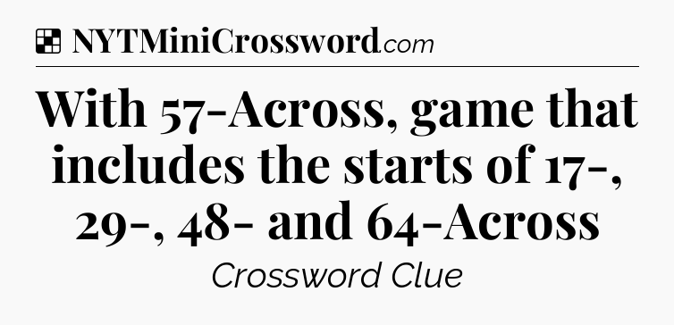 Solution: With 57-Across, game that includes the starts of 17-, 29-, 48- and 64-Across - NYT Crossword