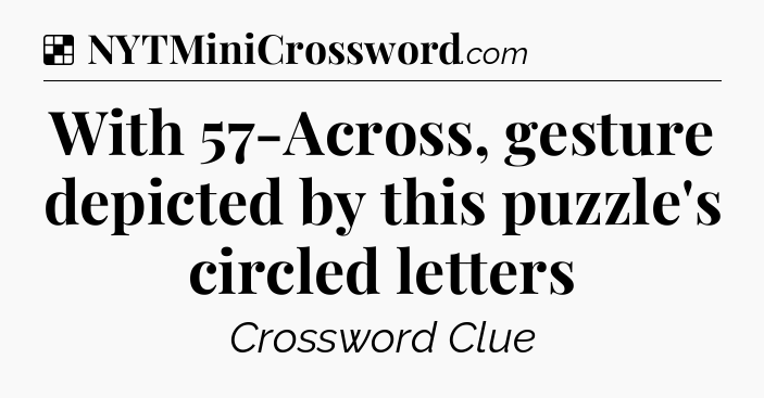 With 57-Across, gesture depicted by this puzzle's circled letters NYT Crossword