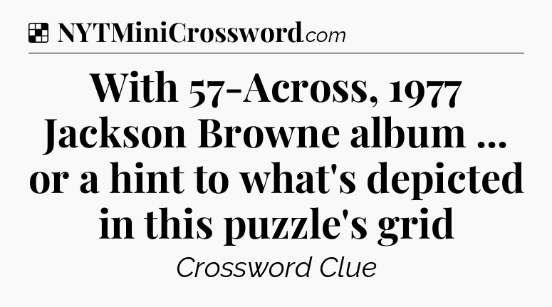 Solution: With 57-Across, 1977 Jackson Browne album ... or a hint to what's depicted in this puzzle's grid - NYT Crossword