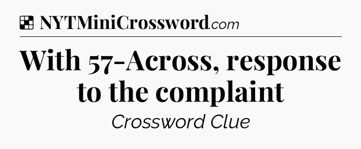 Solution: With 57-Across, response to the complaint - NYT Crossword