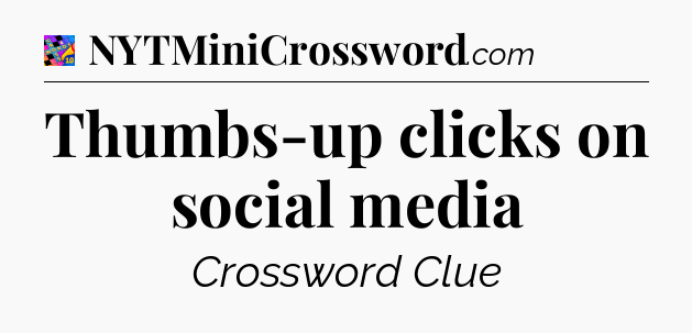 Thumbs-up clicks on social media Crossword Clue
