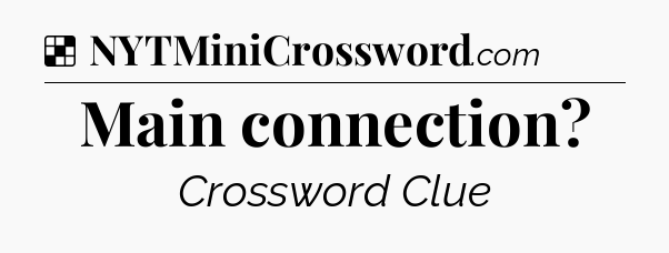 Solution: Main connection - NYT Crossword