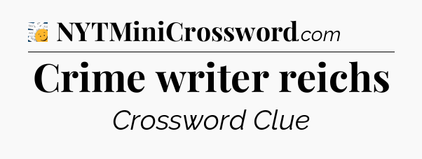 Crime writer reichs - 7 Little Words