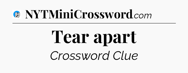 Tear apart Crossword Clue