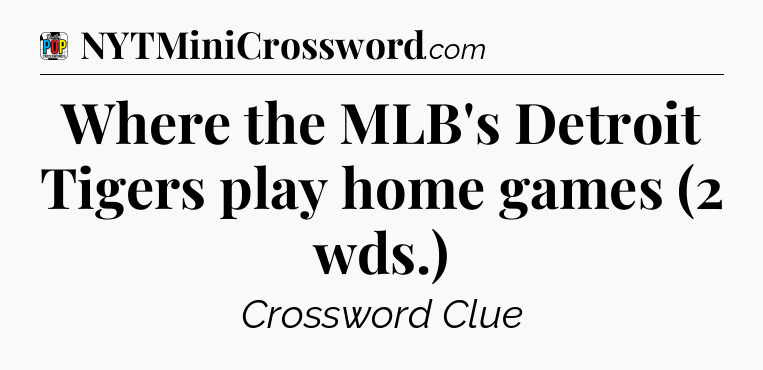 Where the MLB's Detroit Tigers play home games (2 wds.) Crossword Clue