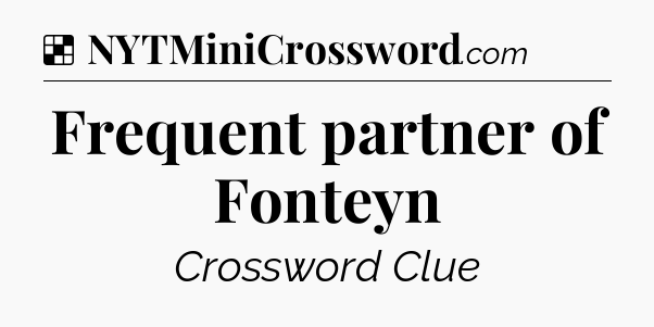Solution: Frequent partner of Fonteyn - NYT Crossword