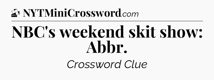 NBC's weekend skit show: Abbr - Daily Themed Classic Crossword