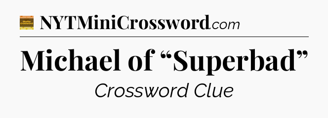 Michael of “Superbad” crossword clue Eugene Sheffer