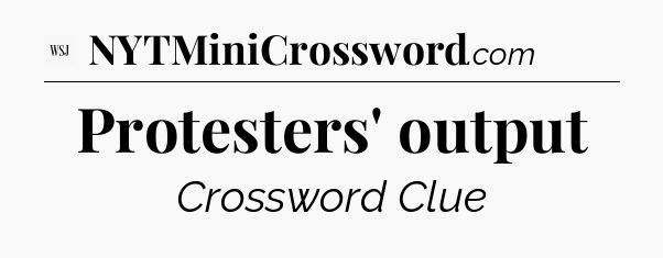 Protesters' output - WSJ Crossword
