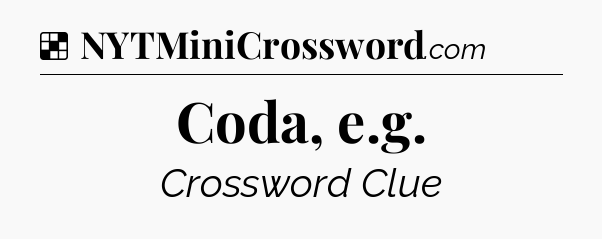 Solution: Coda, e.g - NYT Crossword