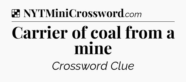 Solution: Carrier of coal from a mine - NYT Crossword