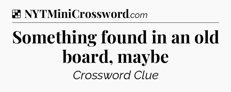 Solution: Something found in an old board, maybe - NYT Crossword