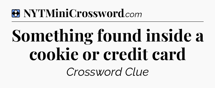 Solution: Something found inside a cookie or credit card - NYT Mini Crossword