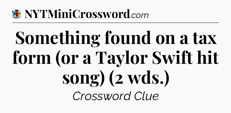 Something found on a tax form (or a Taylor Swift hit song) (2 wds.) Crossword Clue