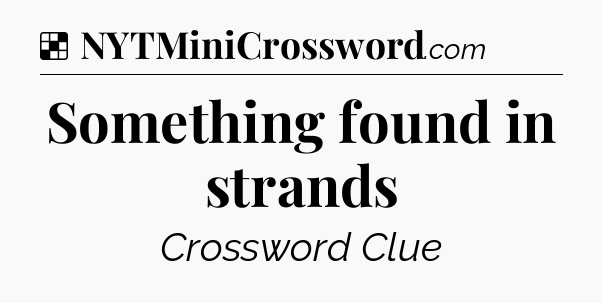 Solution: Something found in strands - NYT Crossword