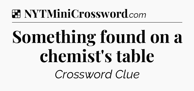Solution: Something found on a chemist's table - NYT Crossword