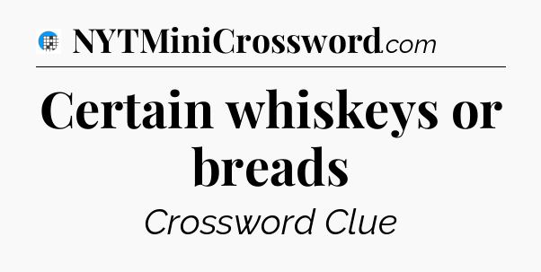 Certain whiskeys or breads Crossword Clue
