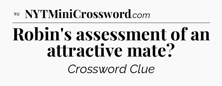 Robin's assessment of an attractive mate - WSJ Crossword
