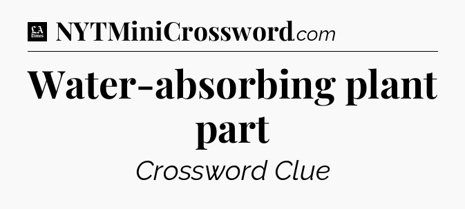 Water-absorbing plant part - LA Times Crossword