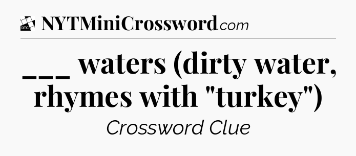 ___ waters (dirty water, rhymes with 