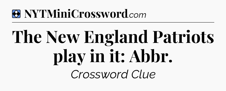 Solution: The New England Patriots play in it: Abbr - NYT Mini Crossword