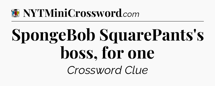 SpongeBob SquarePants's boss, for one Crossword Clue