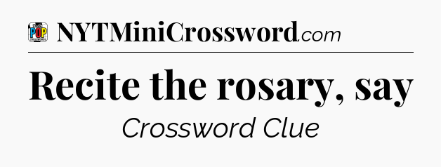Recite the rosary, say Crossword Clue