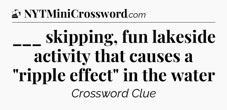 ___ skipping, fun lakeside activity that causes a 