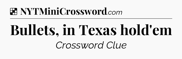 Solution: Bullets, in Texas hold'em - NYT Crossword