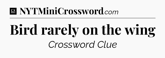 Bird rarely on the wing - LA Times Crossword